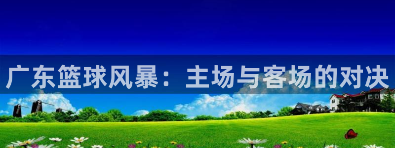 pel鲨鱼直播：广东篮球风暴：主场与客场的对决