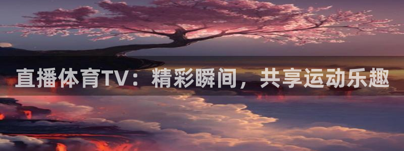 鲨鱼直播回放2025：直播体育TV：精彩瞬间，共享运动乐趣